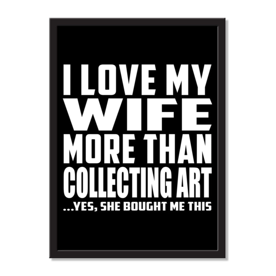I Love My Wife More Than Collecting Art ...Yes, She Bought Me This - Portrait Frame Photo Tile