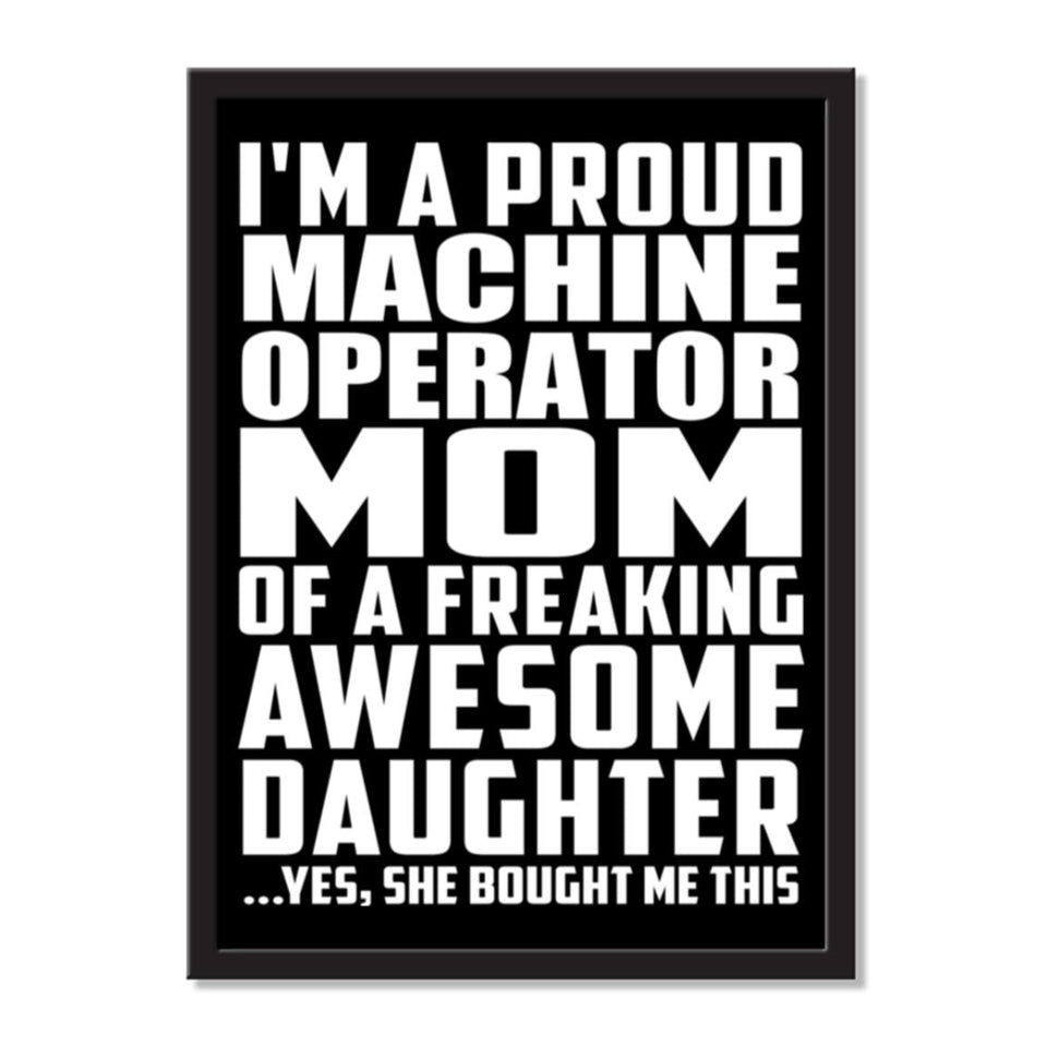 I'm A Proud Machine Operator Mom Of A Freaking Awesome Daughter, She Bought Me This - Portrait Frame Photo Tile