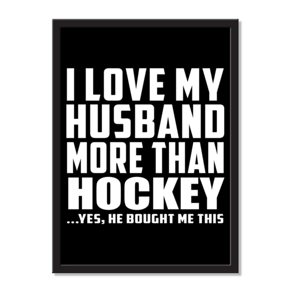 I Love My Husband More Than Hockey ...He Bought Me This - Portrait Frame Photo Tile