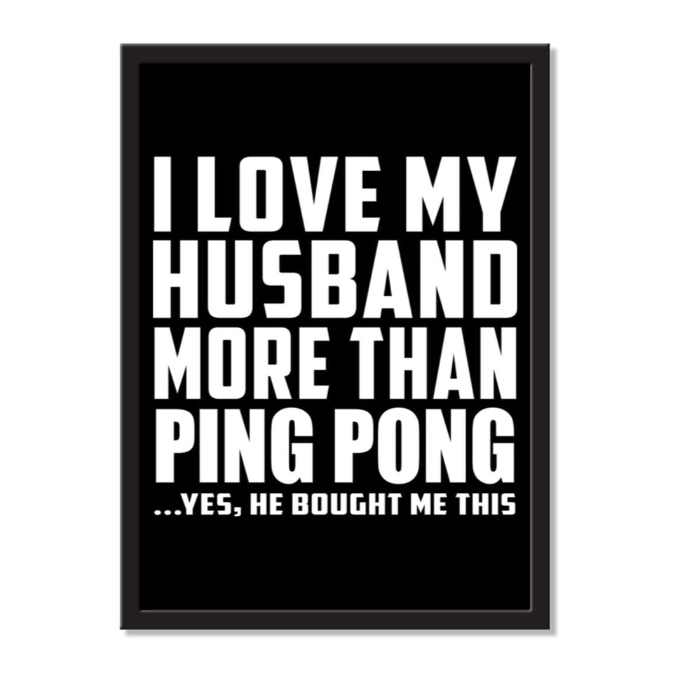 I Love My Husband More Than Ping Pong ...He Bought Me This - Portrait Frame Photo Tile