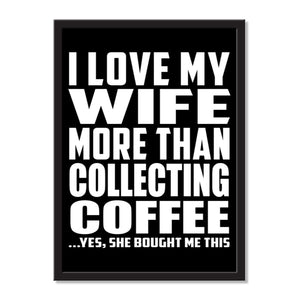 I Love My Wife More Than Collecting Coffee ...Yes, She Bought Me This - Portrait Frame Photo Tile
