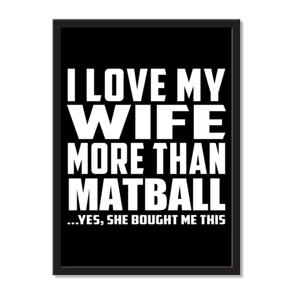 I Love My Wife More Than Matball ...Yes, She Bought Me This - Portrait Frame Photo Tile