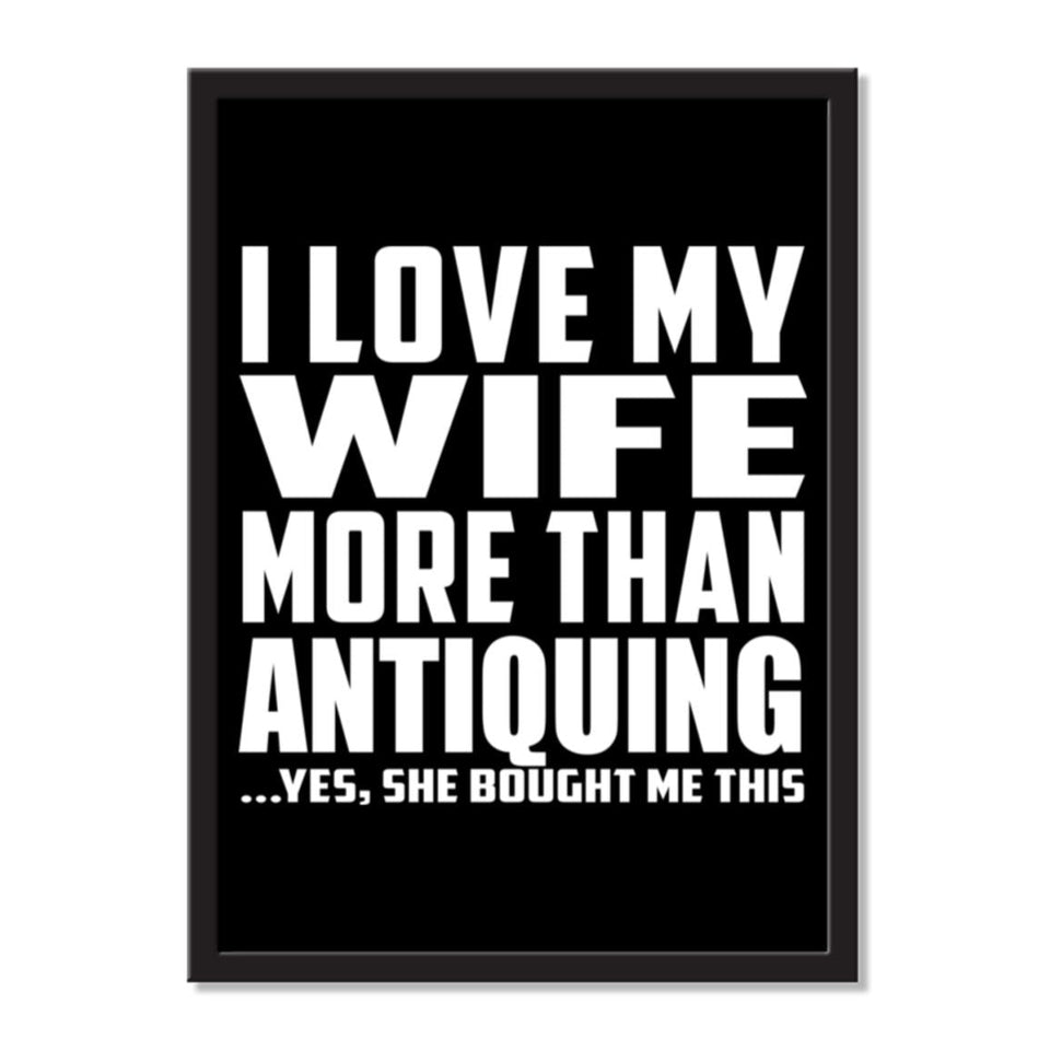 I Love My Wife More Than Antiquing ...Yes, She Bought Me This - Portrait Frame Photo Tile
