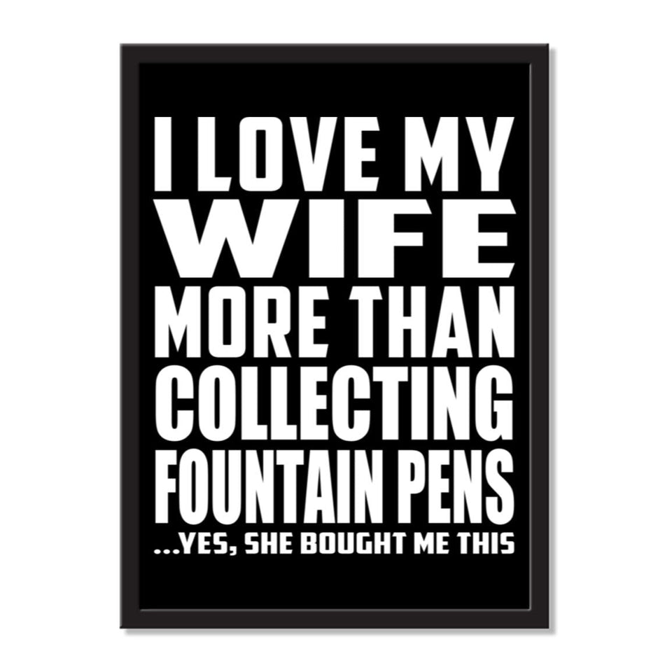 I Love My Wife More Than Collecting Fountain Pens ...Yes, She Bought Me This - Portrait Frame Photo Tile
