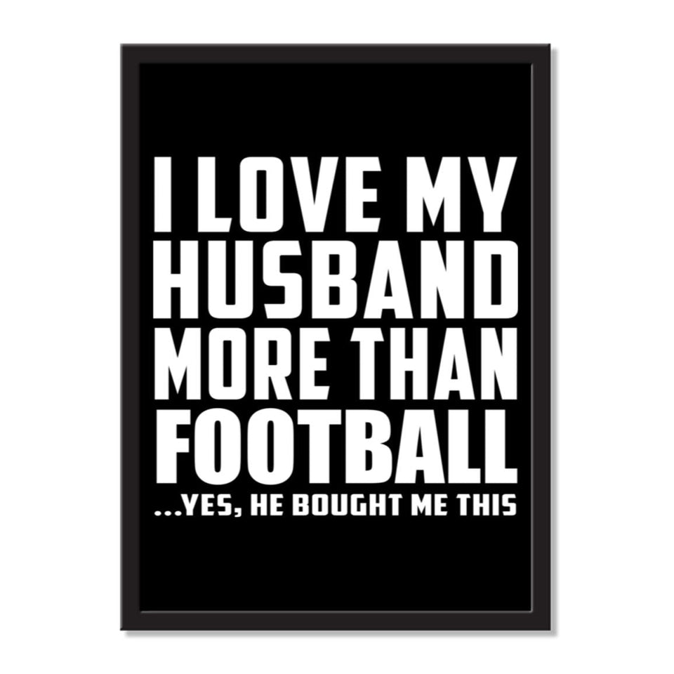 I Love My Husband More Than Football ...He Bought Me This - Portrait Frame Photo Tile