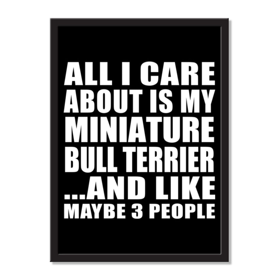 All I Care About Is My Miniature Bull Terrier And Like Maybe 3 People - Portrait Frame Photo Tile