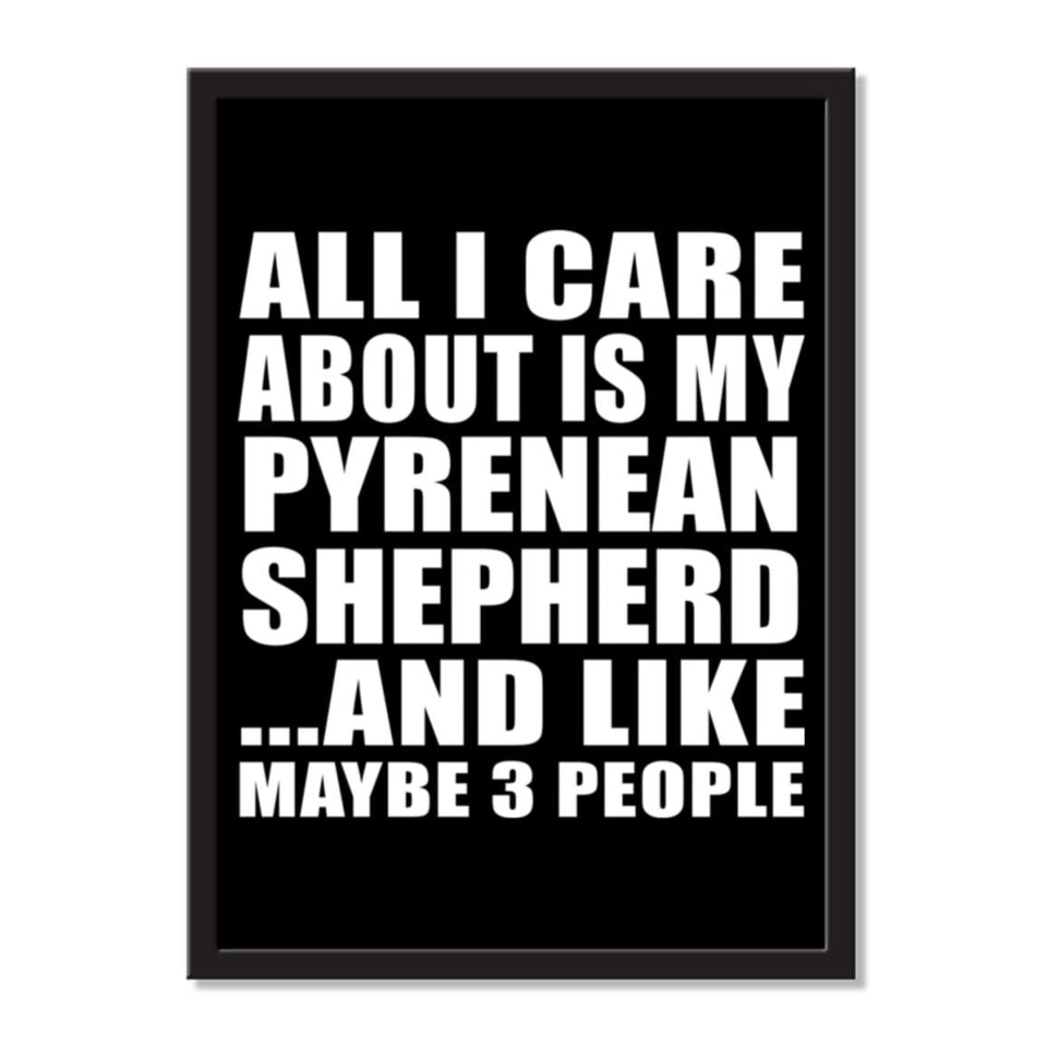 All I Care About Is My Pyrenean Shepherd And Like Maybe 3 People - Portrait Frame Photo Tile