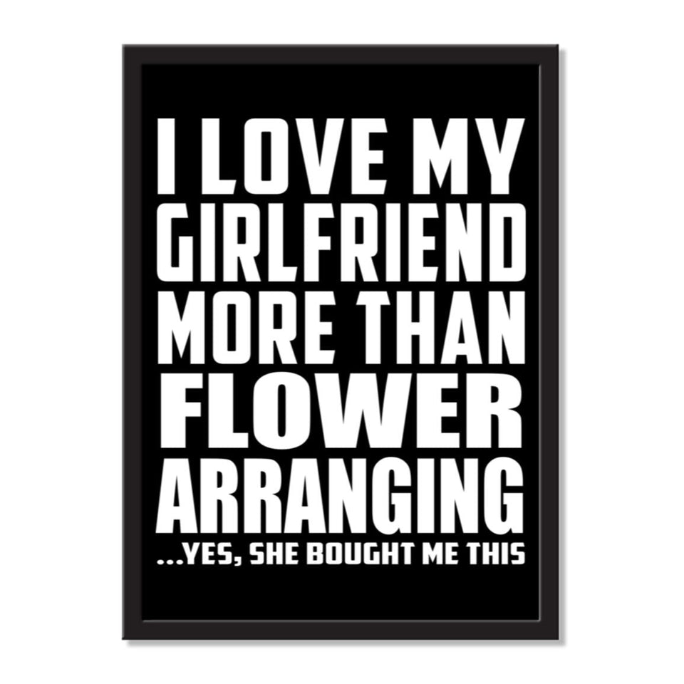 I Love My Girlfriend More Than Flower Arranging ...She Bought Me This - Portrait Frame Photo Tile