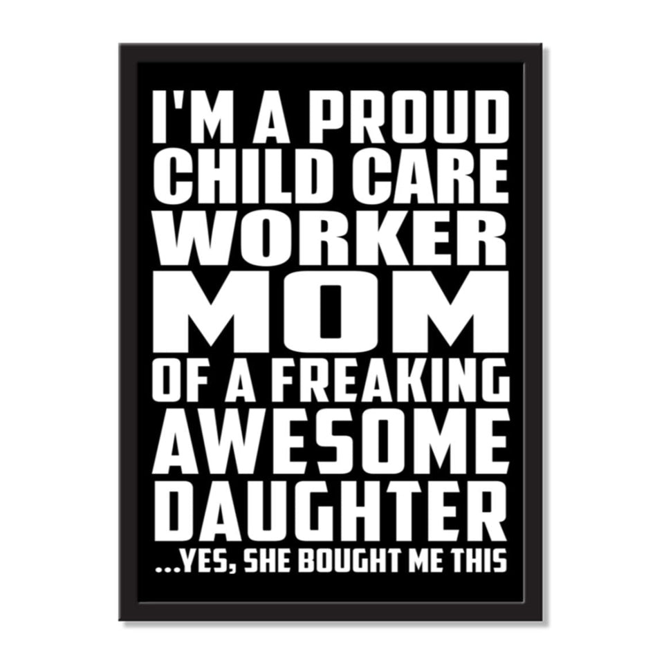 I'm A Proud Child Care Worker Mom Of A Freaking Awesome Daughter, She Bought Me This - Portrait Frame Photo Tile