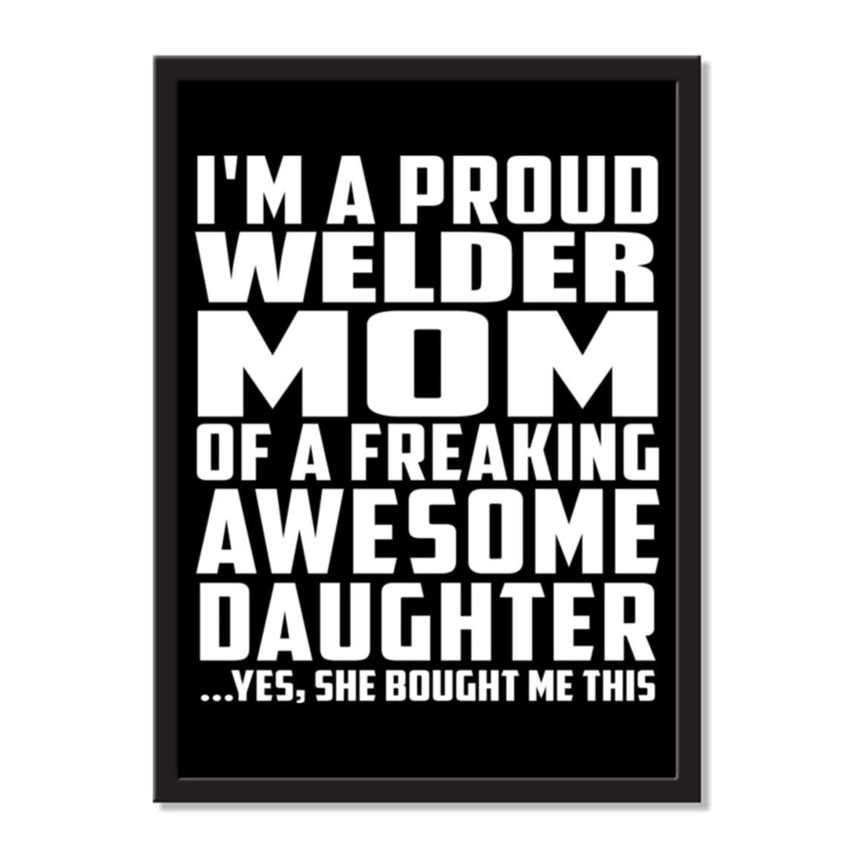I'm A Proud Welder Mom Of A Freaking Awesome Daughter, She Bought Me This - Portrait Frame Photo Tile