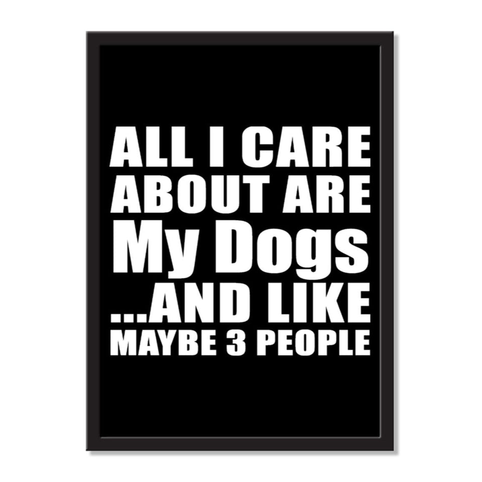 All I Care About Is My Dogs And Like Maybe 3 People - Portrait Frame Photo Tile