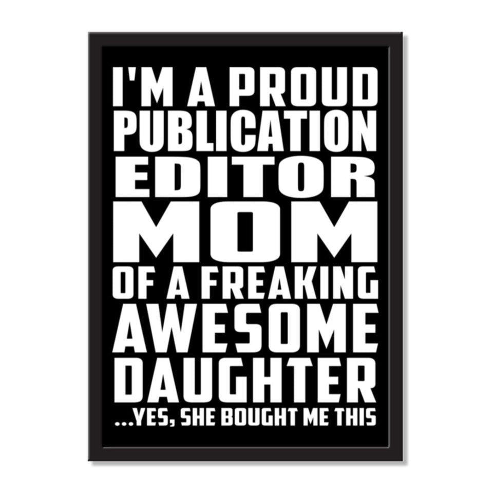 I'm A Proud Publication Editor Mom Of A Freaking Awesome Daughter, She Bought Me This - Portrait Frame Photo Tile
