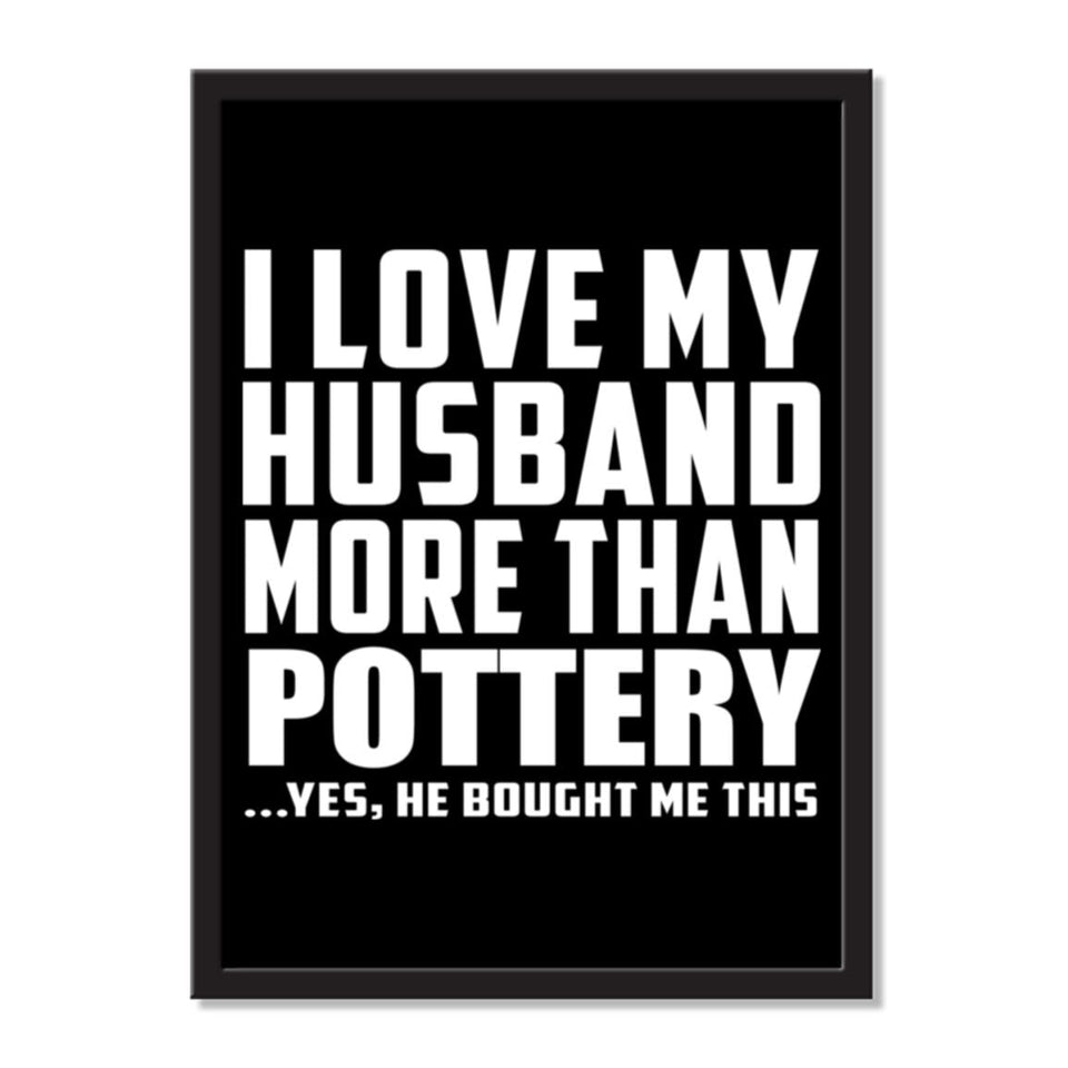 I Love My Husband More Than Pottery ...He Bought Me This - Portrait Frame Photo Tile