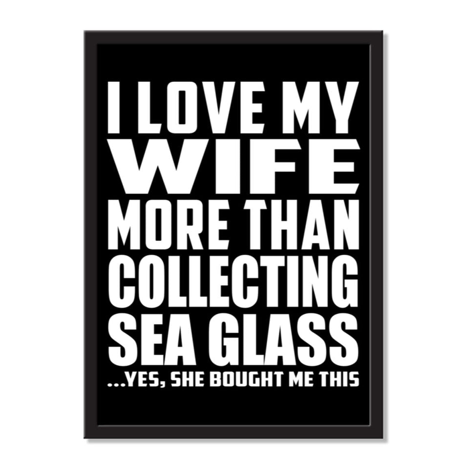 I Love My Wife More Than Collecting Sea Glass ...Yes, She Bought Me This - Portrait Frame Photo Tile