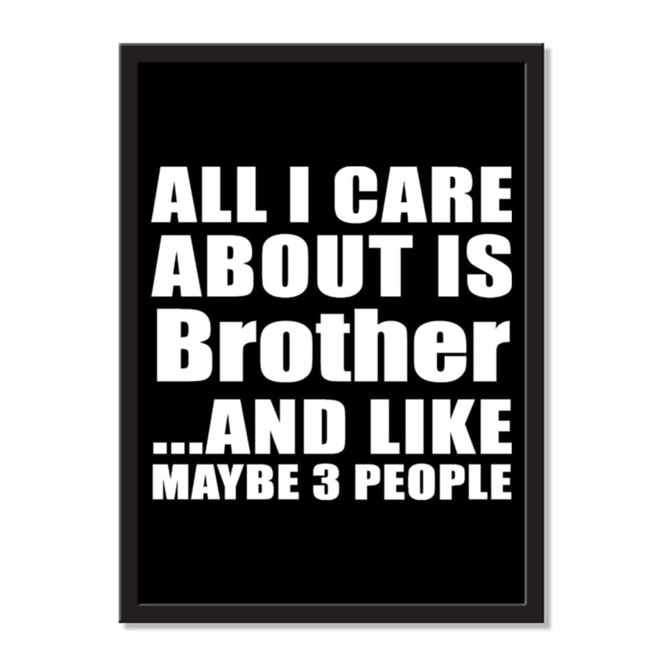 All I Care About Is Brother And Like Maybe 3 People - Portrait Frame Photo Tile
