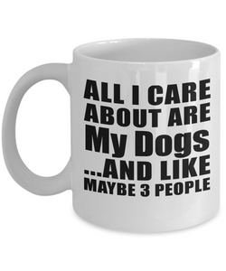 All I Care About Are My Dogs - 11 Oz Coffee Mug