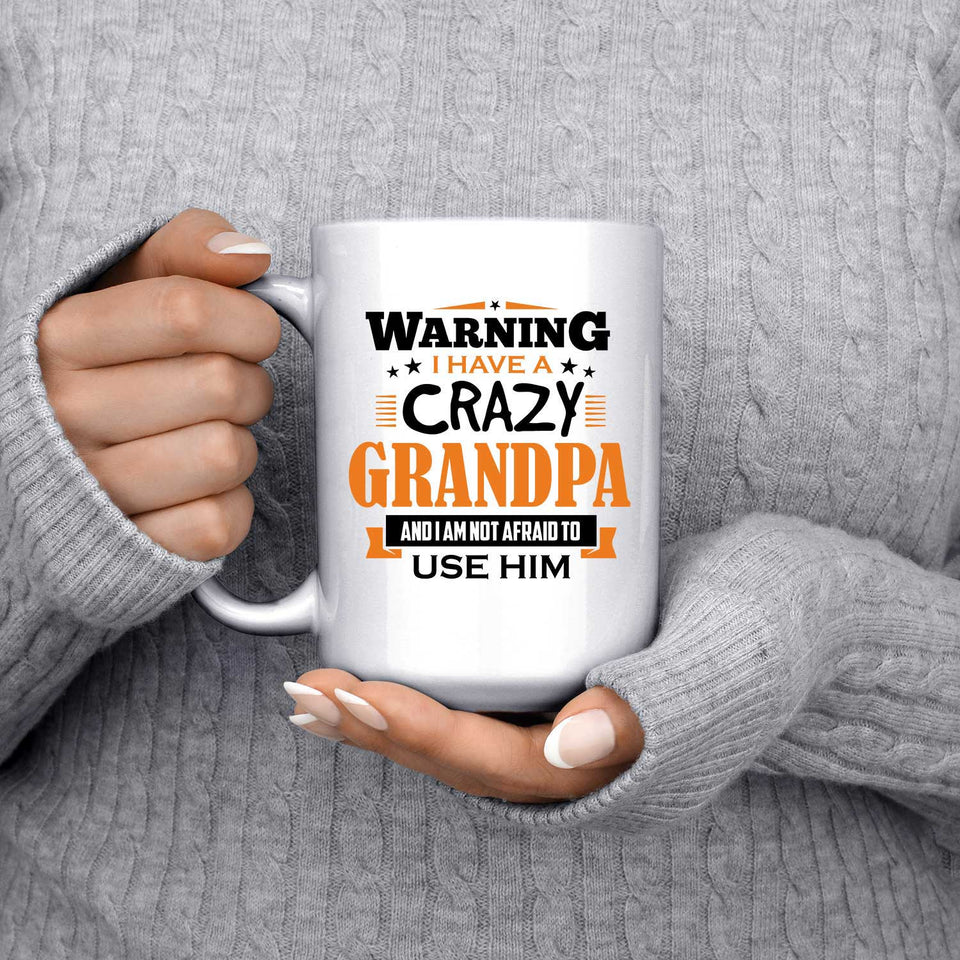 Warning I Have A Crazy Grandpa & I Am Not Afraid To Use Him - 15 Oz Coffee Mug