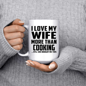 I Love My Wife More Than Cooking - 15 Oz Coffee Mug