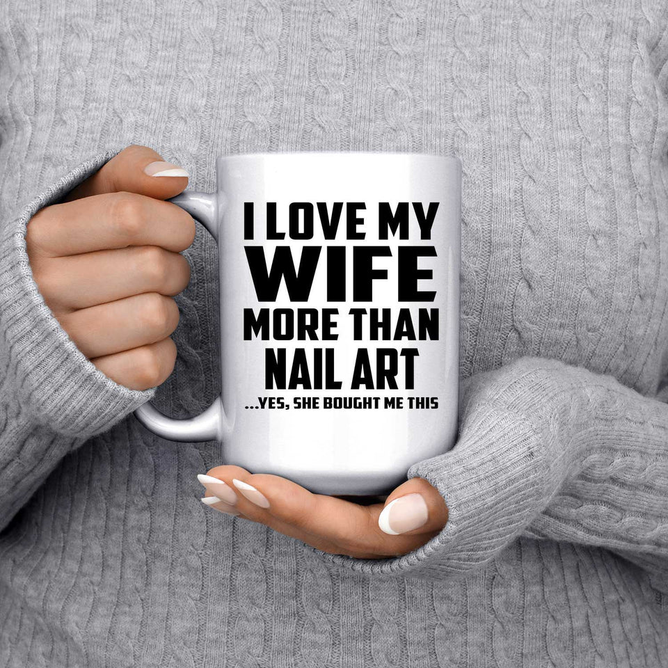 I Love My Wife More Than Nail Art - 15 Oz Coffee Mug