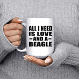 All I Need Is Love And A Beagle - 15 Oz Coffee Mug