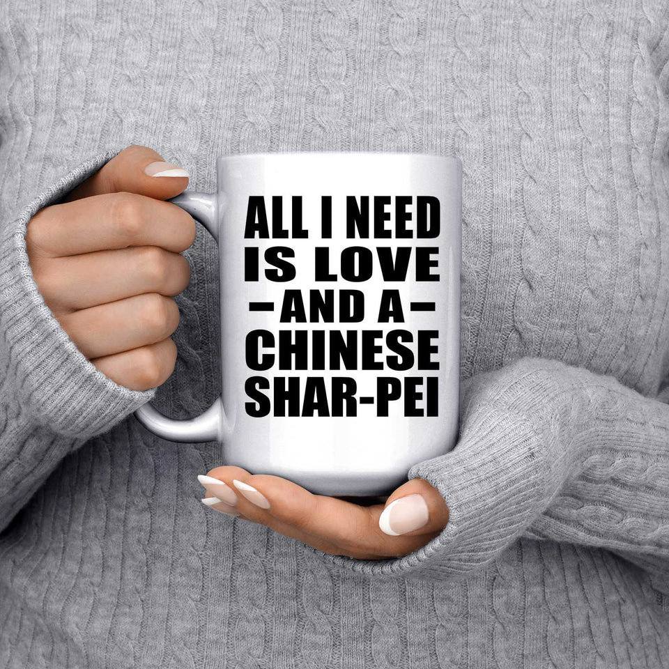 All I Need Is Love And A Chinese Shar-Pei - 15 Oz Coffee Mug