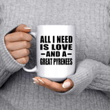 All I Need Is Love And A Great Pyrenees - 15 Oz Coffee Mug