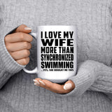 I Love My Wife More Than Synchronized Swimming - 15 Oz Coffee Mug