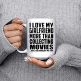 I Love My Girlfriend More Than Collecting Movies - 15 Oz Coffee Mug