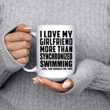 I Love My Girlfriend More Than Synchronized Swimming - 15 Oz Coffee Mug
