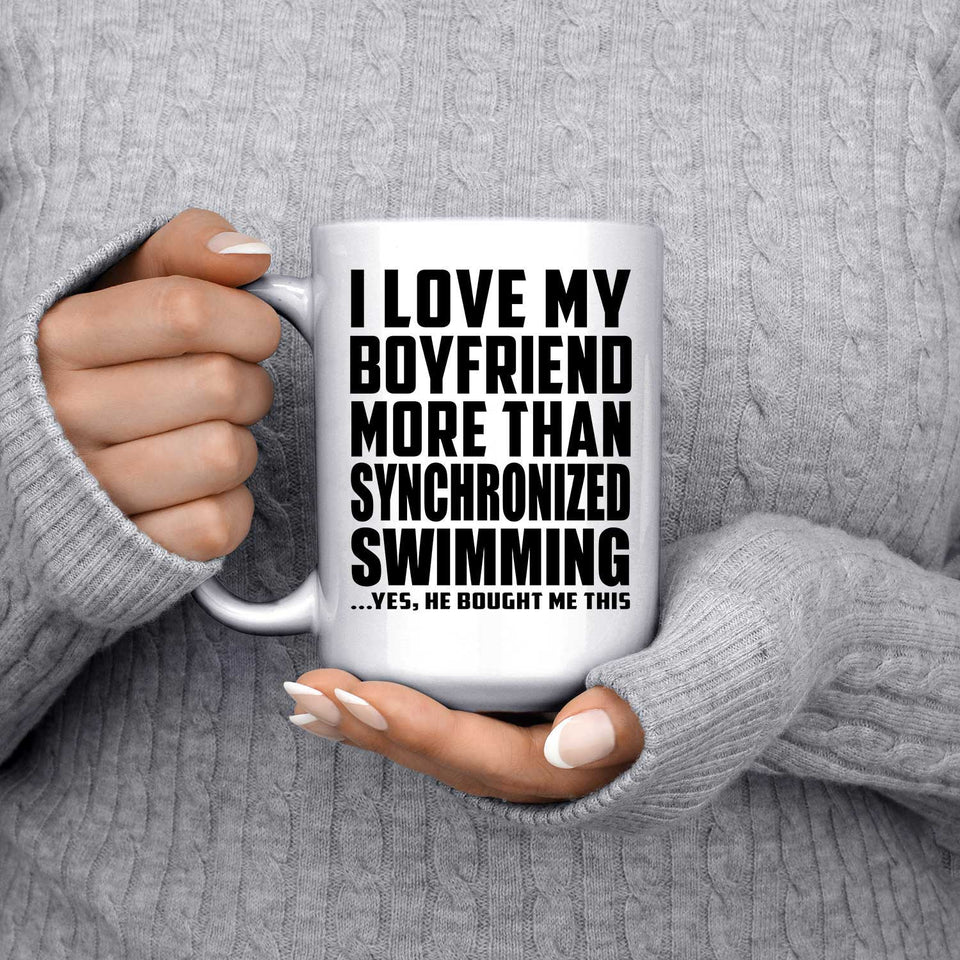 I Love My Boyfriend More Than Synchronized Swimming - 15 Oz Coffee Mug