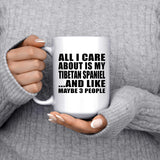 All I Care About Is My Tibetan Spaniel - 15 Oz Coffee Mug