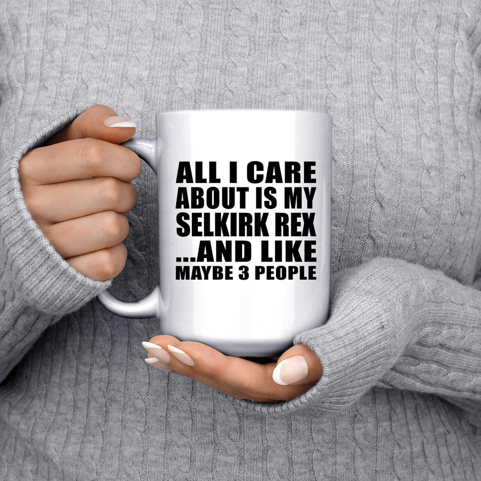 All I Care About Is My Selkirk Rex - 15 Oz Coffee Mug