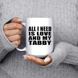 All I Need Is Love And My Tabby - 15 Oz Coffee Mug
