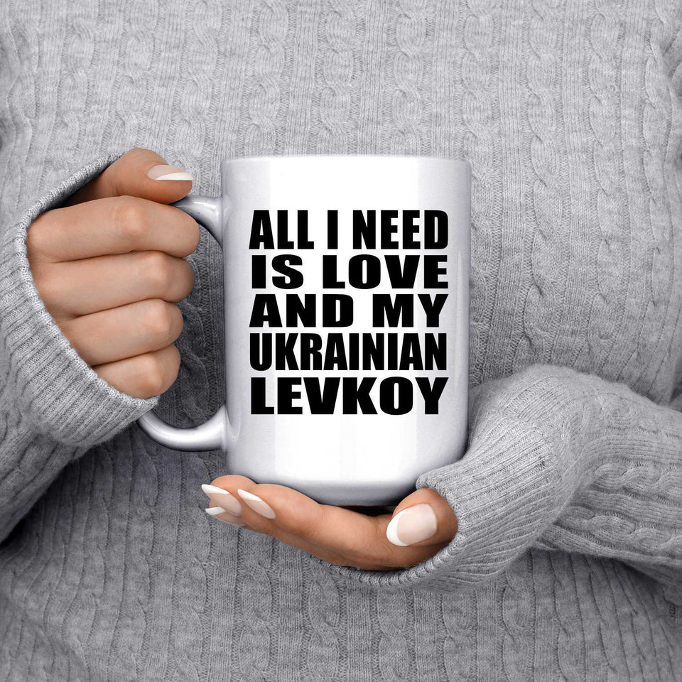 All I Need Is Love And My Ukrainian Levkoy - 15 Oz Coffee Mug
