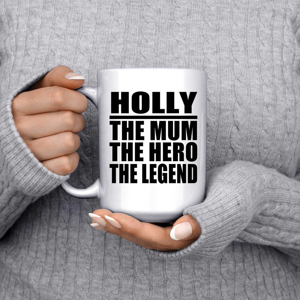 Holly The Mum The Hero The Legend - 15 Oz Coffee Mug