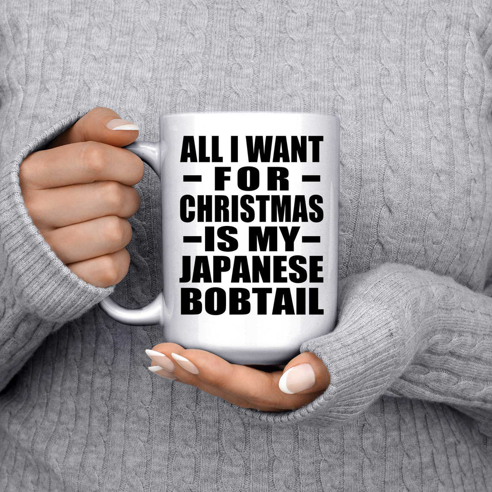 All I Want For Christmas Is My Japanese Bobtail - 15 Oz Coffee Mug