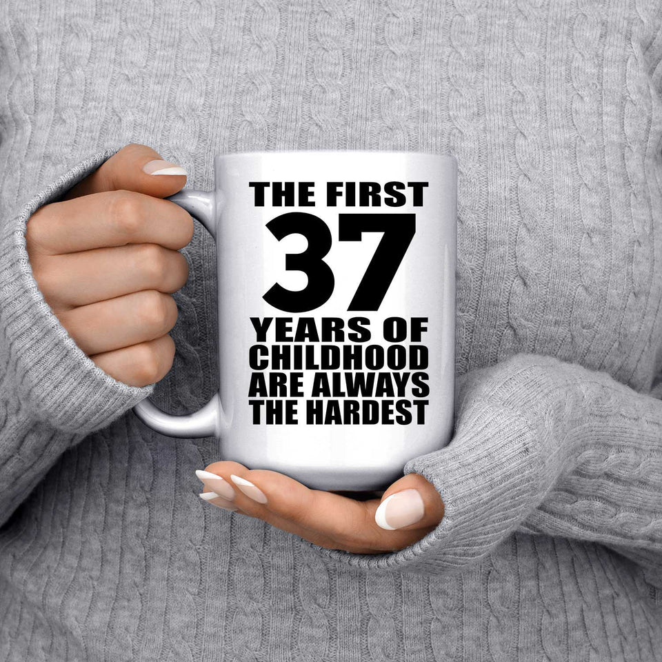 37th Birthday First 37 Years of Childhood Are The Hardest - 15oz Coffee Mug