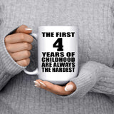 4th Birthday First 4 Years of Childhood Are The Hardest - 15oz Coffee Mug
