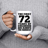 72nd Birthday First 72 Years of Childhood Are The Hardest - 15oz Coffee Mug