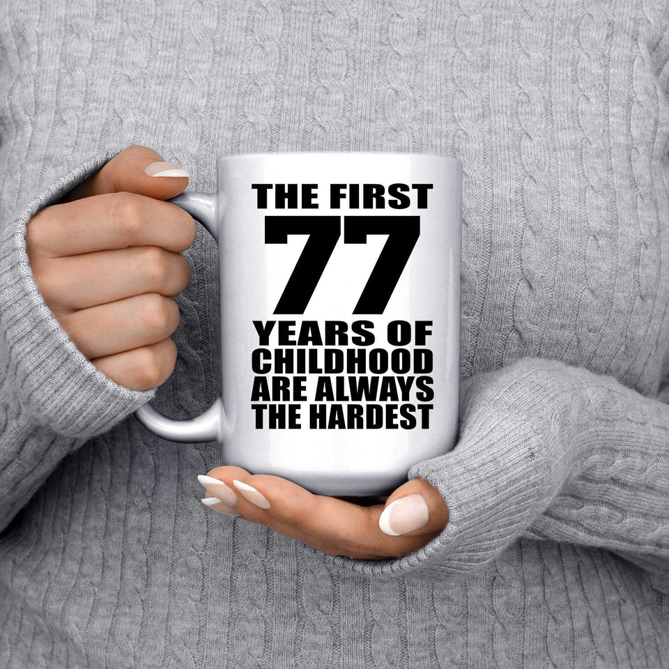 77th Birthday First 77 Years of Childhood Are The Hardest - 15oz Coffee Mug