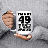 49th Birthday I'm Not 49 I'm 18 With 31 Years Experience - 15oz Coffee Mug