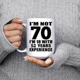 70th Birthday I'm Not 70 I'm 18 With 52 Years Experience - 15oz Coffee Mug