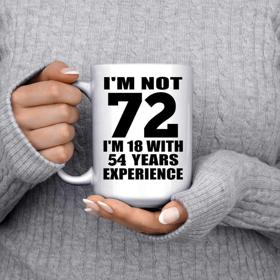 72nd Birthday I'm Not 72 I'm 18 With 54 Years Experience - 15oz Coffee Mug