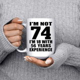 74th Birthday I'm Not 74 I'm 18 With 56 Years Experience - 15oz Coffee Mug