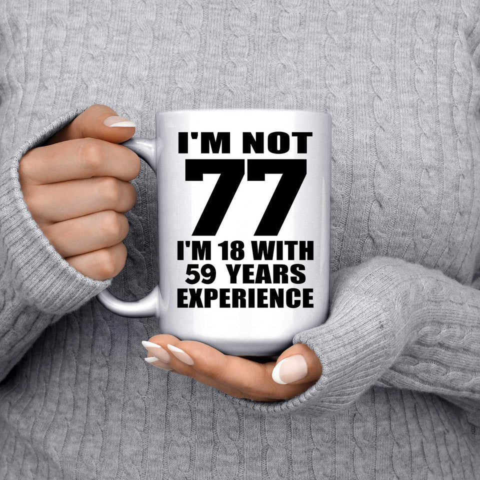 77th Birthday I'm Not 77 I'm 18 With 59 Years Experience - 15oz Coffee Mug