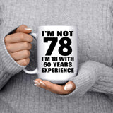 78th Birthday I'm Not 78 I'm 18 With 60 Years Experience - 15oz Coffee Mug
