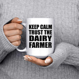 Keep Calm and Trust The Dairy Farmer - 15oz Coffee Mug