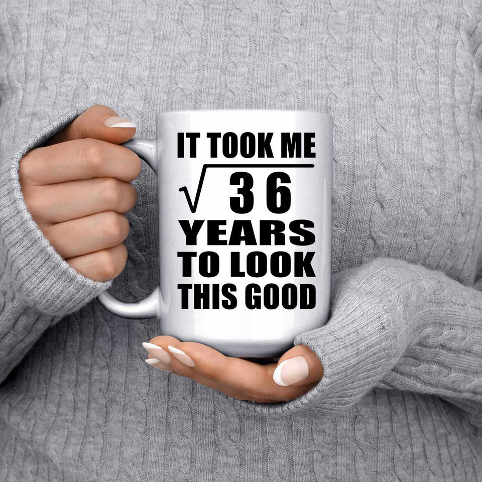 6th Birthday Took Square Root of 36 Years To Look Good - 15oz Coffee Mug
