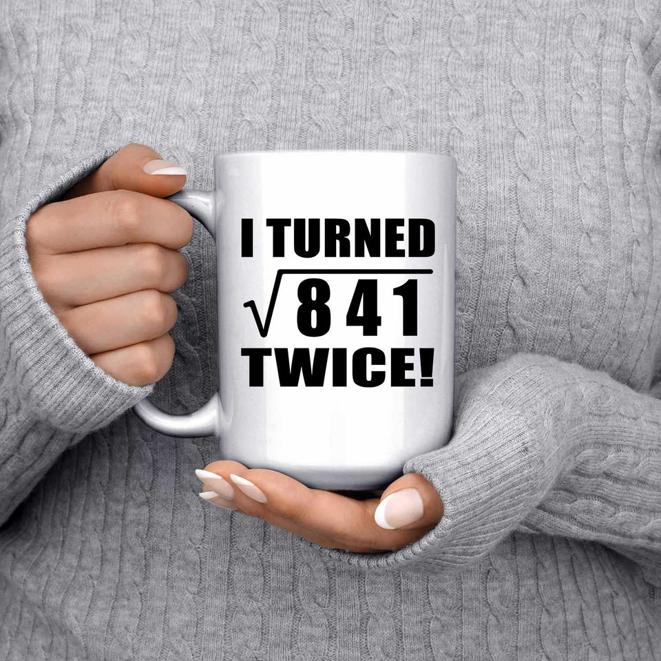 58th Birthday I Turned Square Root of 841 Twice - 15oz Coffee Mug