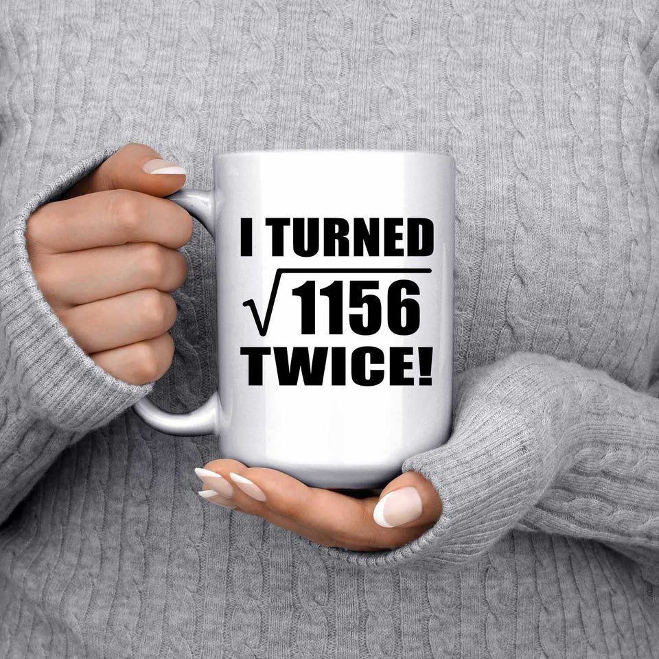 68th Birthday I Turned Square Root of 1156 Twice - 15oz Coffee Mug